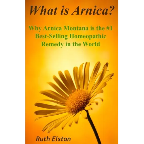 What is Arnica?: Why Arnica Montana is the #1 Best-Selling Homeopathic Remedy in the World