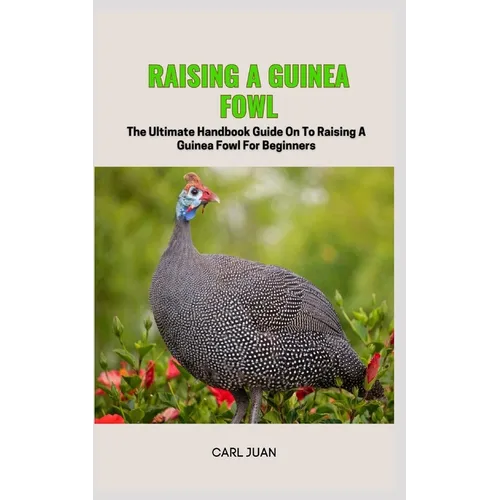Guinea Fowl: The Ultimate Handbook Guide On To Raising A Guinea Fowl For Beginners