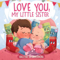 Love You, My Little Sister: A Heartwarming Children's Book about Handling Big Feelings for Older Siblings with the arrival of a New Baby, Sibling Love