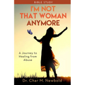 I'm Not That Woman Anymore - Bible Study: A Journey to Healing from Abuse