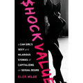Shock Value: a Cam Girl's Sexy and Hilarious Stories of Capitalizing on Sexual Desire