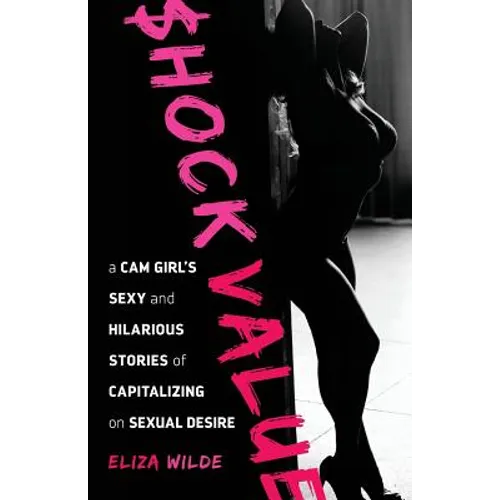 Shock Value: a Cam Girl's Sexy and Hilarious Stories of Capitalizing on Sexual Desire