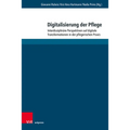 Digitalisierung Der Pflege: Interdisziplinare Perspektiven Auf Digitale Transformationen in Der Pflegerischen PRAXIS