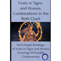 Vesta in Signs and Houses: Combinations in the Birth Chart: 144 In-Depth Readings of Vesta in Signs and Houses, Covering All Possible Combinations