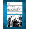 Die Peinliche Gerichtsordnung Kaiser Karls V. Constitutio Criminalis Carolina.