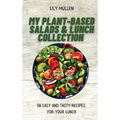 My Plant-Based Salads & Lunch Collection: 50 Easy and tasty Recipes for your Lunch