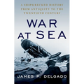 War at Sea: A Shipwrecked History from Antiquity to the Twentieth Century