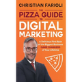 The Pizza Guide to Digital Marketing: A Delicious First Byte of the Biggest Business Game Changers of Your Lifetime