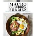 Macro Cookbook for Men: 7-Day Meal Plans, Recipes, and Workouts for Fat Loss and Muscle Gain
