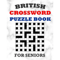 British Crossword Puzzle Book For Seniors: 100 Large Print Crossword Puzzles With Solutions: Intermediate Level Games For Elderly Adults