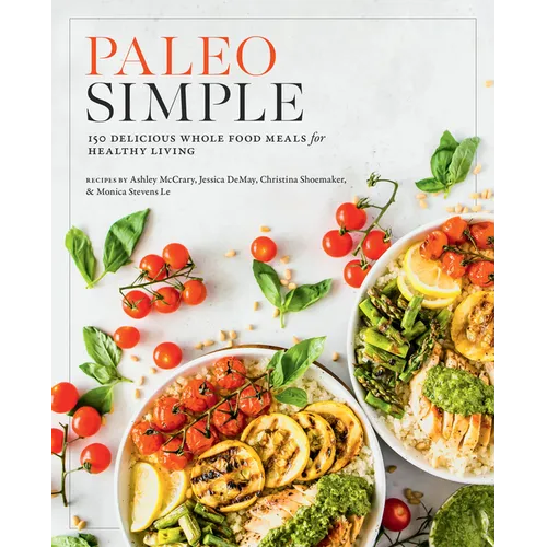 Paleo Simple: 150 Delicious Whole Food Meals for Healthy Living
