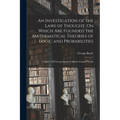 An Investigation of the Laws of Thought: On Which Are Founded the Mathematical Theories of Logic and Probabilities: Volume 2 Of George Boole's Collect