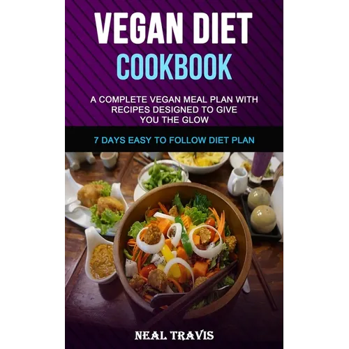 Vegan Diet Cookbook: A Complete Vegan Meal Plan with Recipes Designed to Give You the Glow (7 Days Easy to Follow Diet Plan)