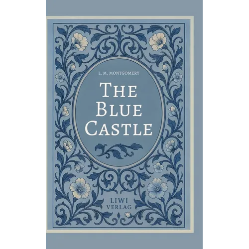 L. M. Montgomery: The Blue Castle (English Edition): A Classic Romance of Freedom, Love and New Beginnings