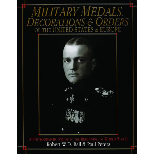 Military Medals, Decorations, and Orders of the United States and Europe: A Photographic Study to the Beginning of WWII