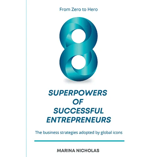 The 8 Superpowers of Successful Entrepreneurs: From Zero to Hero: The Business Strategies Adopted by Global Icons