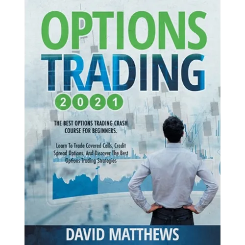 Options Trading 2021: 2-in-1: The Best Options Trading Crash Course For Beginners. Learn To Trade Covered Calls, Credit Spread Options, And