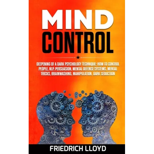 Mind Control: Deepening of a Dark Psychology Technique: How to Control People, NLP, Persuasion, Mental Defense Systems, Mental Trick - Paperback