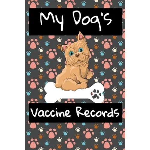 My Dog's Vaccine Records: Keep Track Of Annual Vet Visits and Immunizations