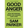 Good Anger: How Rethinking Rage Can Change Our Lives