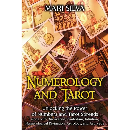 Numerology and Tarot: Unlocking the Power of Numbers and Tarot Spreads along with Discovering Symbolism, Intuition, Numerological Divination