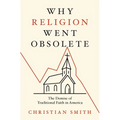 Why Religion Went Obsolete: The Demise of Traditional Faith in America