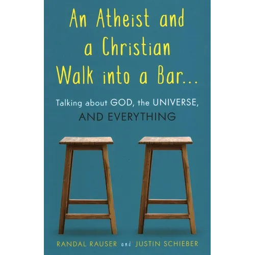Atheist and a Christian Walk Into a Bar: Talking about God, the Universe, and Everything