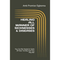 Healing All Manner of Sicknesses & Diseases: You Can Be Healed In Spite Of How Terribly Sick You May Be!