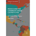 Mexico and the Caribbean Under Castro's Eyes: A Journal of Decolonization, State Formation and Democratization