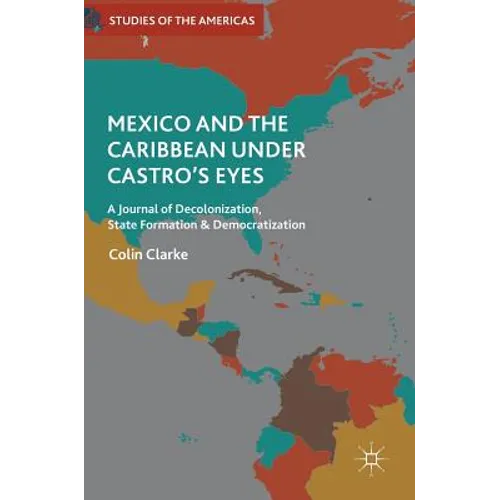 Mexico and the Caribbean Under Castro's Eyes: A Journal of Decolonization, State Formation and Democratization