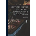Lectures On The Duties And Qualifications Of A Physician