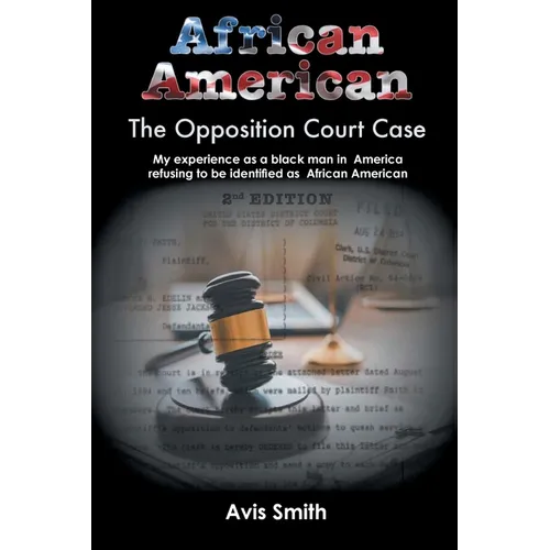 African American: The Opposition Court Case My experience as a black man in America refusing to be identified as African American
