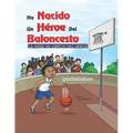 Un Héroe del Baloncesto Ha Nacido: La Serie De Libros De Héroes
