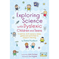 Exploring Science with Dyslexic Children and Teens: Creative, Multi-Sensory Ideas, Games and Activities to Support Learning