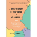 A Brief History of the World in 47 Borders: Surprising Stories Behind the Lines on Our Maps