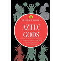 Aztec Gods: A Complete Guide to the Most Fascinating Gods of Aztec Mythology