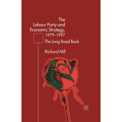 The Labour Party's Economic Strategy, 1979-1997: The Long Road Back