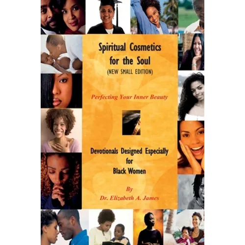 Spiritual Cosmetics for the Soul (New Small Edition): Devotionals Designed Especially for Black Women - Perfecting Your Inner Beauty