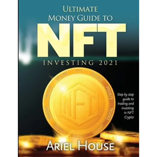 Ultimate Money Guide to NFT INVESTING 2021: Step by step guide to trading and investing in NFT Crypto