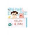 The Pig Who Came to Bathe: Short Story Toddler Book for Daily Routine Bath Time Baby Board Book Birthday Gift for Kids, Infants, and Newborns (Ages 0-