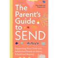 The Parent's Guide to Send: Supporting Your Child with Additional Needs at Home, School and Beyond