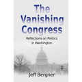 The Vanishing Congress: Reflections on Politics in Washington