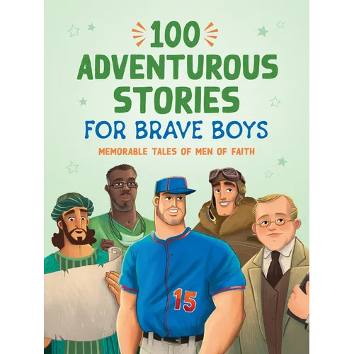 100 Adventurous Stories for Brave Boys: Memorable Tales of Men of Faith