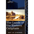 The Lands of the Eastern Caliphate: Mesopotamia, Persia, and Central Asia from the Moslem Conquest to the Time of Timur