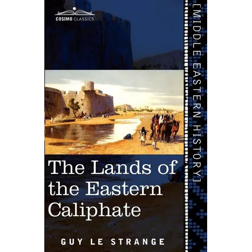 The Lands of the Eastern Caliphate: Mesopotamia, Persia, and Central Asia from the Moslem Conquest to the Time of Timur