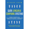 Guía lenguaje corporal efectivo: Domina los secretos de la comunicación no verbal y aprende cómo analizar los gestos de las personas. Mejora tus habil