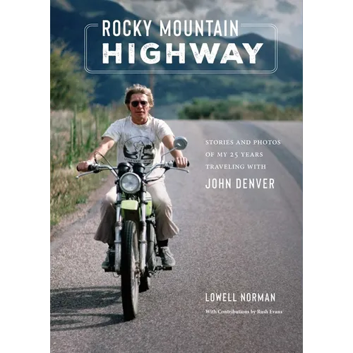 Rocky Mountain Highway: Stories and Photos of My 25 Years Traveling with John Denver