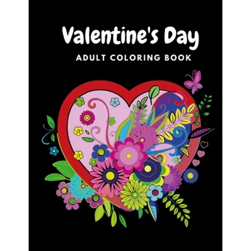 Valentine's Day Adult Coloring Book: Mandala, Flowers Romantic, Beautiful and Fun Valentine's Day Designs for Stress and Relaxation