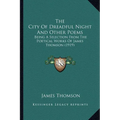 The City Of Dreadful Night And Other Poems: Being A Selection From The Poetical Works Of James Thomson (1919)