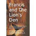 Francis and The Lion's Den: Francis and the Lion's Den: An Introspective Look into the life of One of JESUS' most Faithful and Beloved Disciples